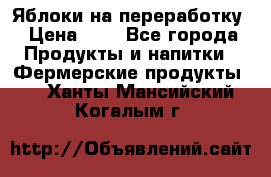 Яблоки на переработку › Цена ­ 7 - Все города Продукты и напитки » Фермерские продукты   . Ханты-Мансийский,Когалым г.